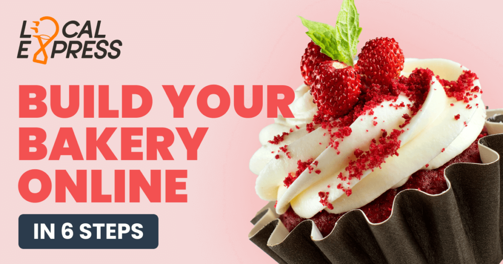 Build Your Online Bakery And Reach More Customers In 6 Steps ﻿Local Express