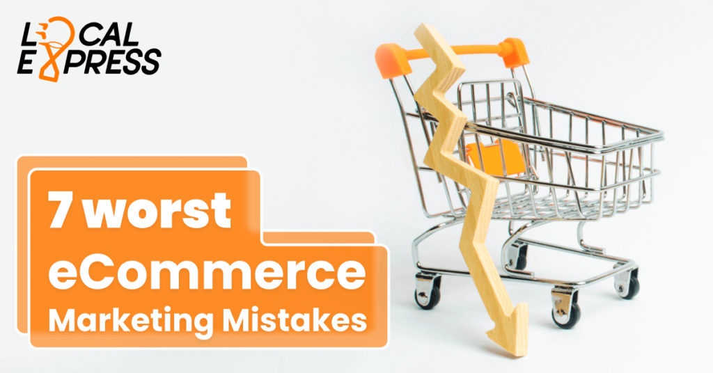 7 Worst eCommerce Marketing Mistakes and How to Do Better Local Express