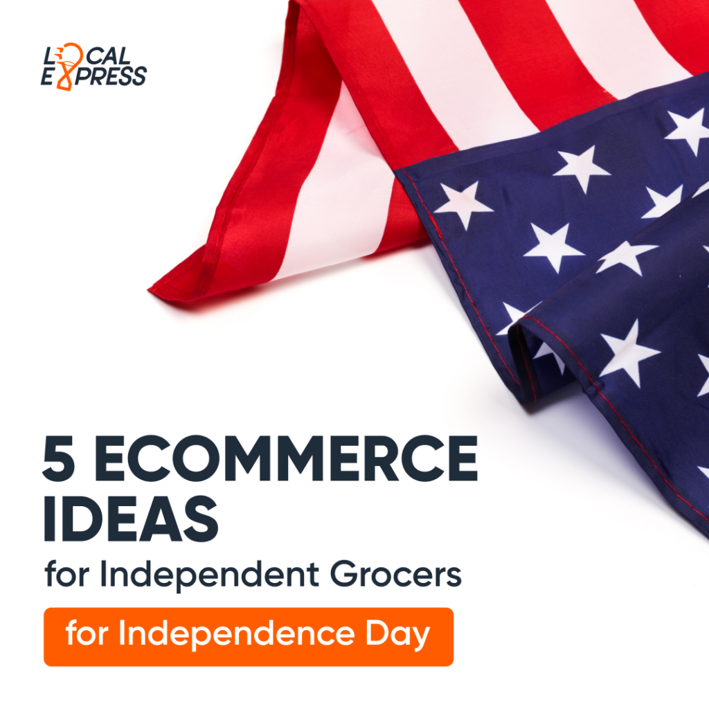 5 eCommerce Ideas for Independent Grocers for Independence Day Local Express
